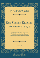 Eyn Seyner Kleyner Almanach, 1777, Vol. 1: Vol Schner Echterr Liblicherr Volckslieder, Lustigerr Reyen Unndt Kleglicherr Mordgeschichte (Classic Reprint)