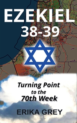 Ezekiel 38-39: Turning Point to the 70th Week - Grey, Erika