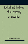 Ezekiel And The Book Of His Prophecy: An Exposition