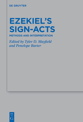 Ezekiel's Sign-Acts: Methods and Interpretation - Mayfield, Tyler D (Editor), and Barter, Penelope (Editor)