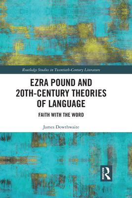 Ezra Pound and 20th-Century Theories of Language: Faith with the Word - Dowthwaite, James