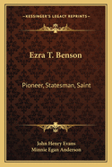 Ezra T. Benson: Pioneer, Statesman, Saint