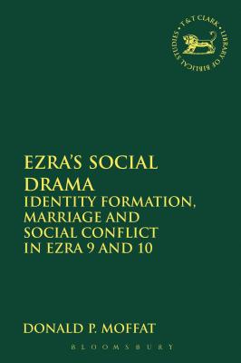 Ezra's Social Drama: Identity Formation, Marriage and Social Conflict in Ezra 9 and 10 - Moffat, Donald P, and Quick, Laura (Editor), and Vayntrub, Jacqueline (Editor)