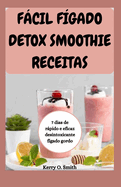 Fcil F?gado Detox Smoothie Receitas: 7 dias de rpido e eficaz desintoxicante f?gado gordo