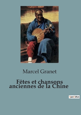 Ftes et chansons anciennes de la Chine - Granet, Marcel