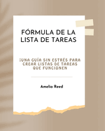 Frmula de la Lista de Tareas: Una Gua Sin Estrs Para Crear Listas de Tareas Que Funcionen