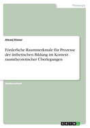 Frderliche Raummerkmale fr Prozesse der sthetischen Bildung im Kontext raumtheoretischer berlegungen