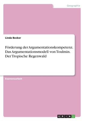 Frderung der Argumentationskompetenz. Das Argumentationsmodell von Toulmin. Der Tropische Regenwald - Becker, Linda