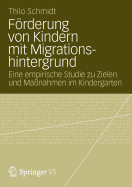 Frderung Von Kindern Mit Migrationshintergrund: Eine Empirische Studie Zu Zielen Und Ma?nahmen Im Kindergarten