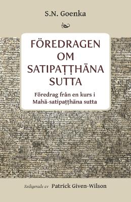 Fredragen om Satipa  h na sutta: Fredragen fr?n en kurs i Mah -satipa  h na sutta - Given-Wilson, Patrick (Introduction by), and Goenka, S N