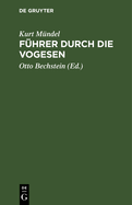 Fhrer Durch Die Vogesen: Kleine Ausgabe Des Reisehandbuches "Die Vogesen"