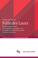 Flle Des Lauts: Auffhrung Und Musik in Der Deutschsprachigen Lyrik Seit 1945: Das Werk Ernst Jandls in Seinen Kontexten