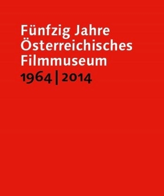 Fnfzig Jahre sterreichisches Filmmuseum, 1964-2014 - Horwath, Alexander (Editor), and Scorsese, Martin (Preface by)