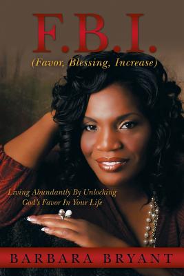 F.B.I. (Favor, Blessing, Increase): Living Abundantly by Unlocking God's Favor in Your Life - Bryant, Barbara