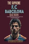 F.C. Barcelona: The Supreme Quiz and Trivia Book for all soccer and football fans