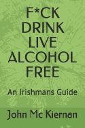 F*ck Drink - Live Alcohol Free: An Irishmans Guide