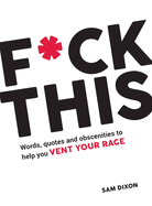 F*ck This: Words, quotes and obscenities to help you vent your rage