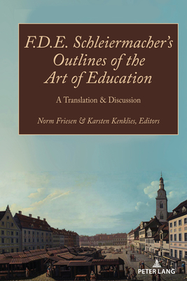 F.D.E. Schleiermacher's Outlines of the Art of Education: A Translation & Discussion - Friesen, Norm (Editor), and Kenklies, Karsten
