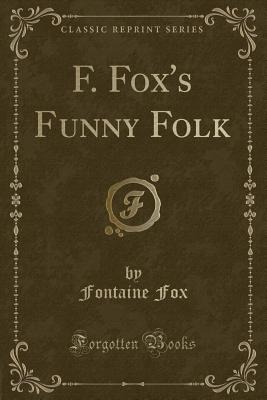 F. Fox's Funny Folk (Classic Reprint) - Fox, Fontaine