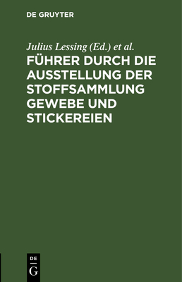 F?hrer durch die Ausstellung der Stoffsammlung Gewebe und Stickereien - Lessing, Julius (Editor), and Kunstgewerbemuseum Berlin (Editor), and Knigliche Museen Zu Berlin (Editor)