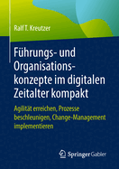 F?hrungs- Und Organisationskonzepte Im Digitalen Zeitalter Kompakt: Agilit?t Erreichen, Prozesse Beschleunigen, Change-Management Implementieren