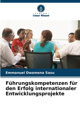 F?hrungskompetenzen f?r den Erfolg internationaler Entwicklungsprojekte - Dwamena Sasu, Emmanuel