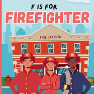 F Is For Firefighter: A Educational Fun ABC Picture Alphabet Book About Fireman, Firetruck For Children