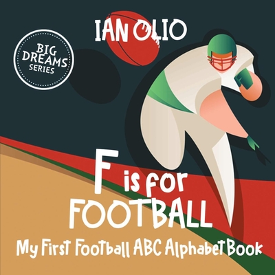 F is For Football. My First Football ABC Alphabet Book. Big dreams series.: Book For Kids Ages 1-4 - Olio, Ian