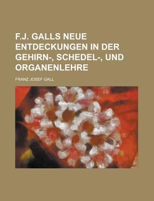 F.J. Galls Neue Entdeckungen in Der Gehirn-, Schedel-, Und Organenlehre - Johnson, Clarence D