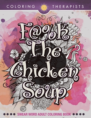 F@#k The Chicken Soup: Swear Word Adult Coloring Book - Coloring Therapists