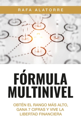 F?rmula Multinivel: Obt?n el rango ms alto, gana 7 cifras y vive la libertad financiera - Alatorre, Rafa