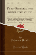 F?rst Bismarck Nach Seiner Entlassung, Vol. 4: Leben Und Politik Des F?rsten Seit Seinem Scheiden Aus Dem Amte, Auf Grund Aller Authentischen Kundgebungen; 28. Juni 1892-22. Februar 1895 (Classic Reprint)