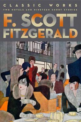 F. Scott Fitzgerald: Classic Works: Two Novels and Nineteen Short Stories - Fitzgerald, F. Scott