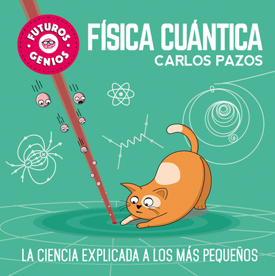 F?sica Cuntica / Quantum Physics for Smart Kids: La Ciencia Explicada a Los Ms Pequeos / Science Explained to the Little Ones - Pazos, Carlos