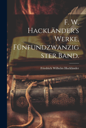 F. W. Hacklander's Werke, Funfundzwanzigster Band.