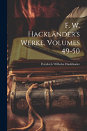 F. W. Hacklander's Werke, Volumes 49-50