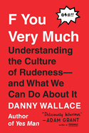 F You Very Much: Understanding the Culture of Rudeness--And What We Can Do about It