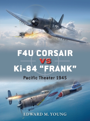 F4U Corsair vs Ki-84 "Frank": Pacific Theater 1945 - Young, Edward M.