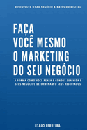 Faa Voc Mesmo o Marketing do Seu Negcio: A forma como voc conduz sua vida e seu negcios determinam seu resultado!