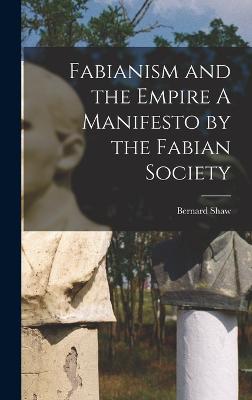 Fabianism and the Empire A Manifesto by the Fabian Society - Shaw, Bernard