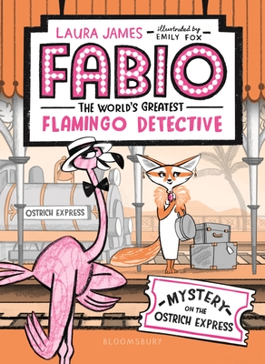 Fabio the World's Greatest Flamingo Detective: Mystery on the Ostrich Express - James, Laura