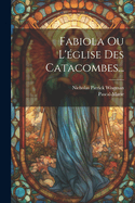 Fabiola Ou L'glise Des Catacombes...