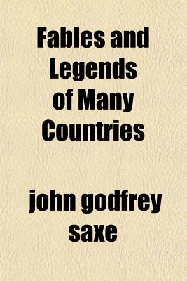 Fables and Legends of Many Countries - Saxe, John Godfrey