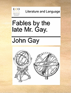 Fables by the late Mr. Gay.