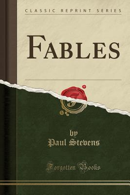 Fables (Classic Reprint) - Stevens, Paul