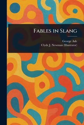 Fables in Slang - Ade, George, and Newman, Clyde J