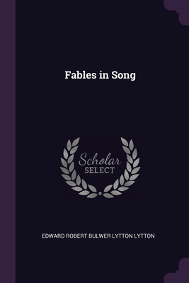 Fables in Song - Lytton, Edward Robert Bulwer Lytton