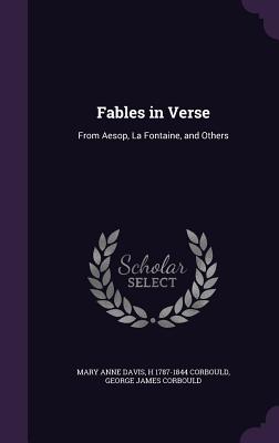 Fables in Verse: From Aesop, La Fontaine, and Others - Davis, Mary Anne, and Corbould, H 1787-1844, and Corbould, George James