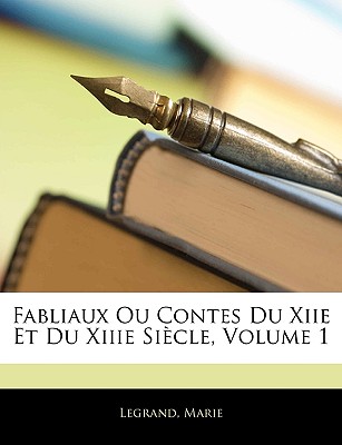 Fabliaux Ou Contes Du Xiie Et Du Xiiie Sicle, Volume 1 - Legrand, and Marie