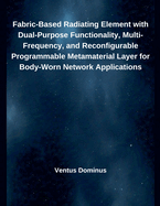 Fabric-Based Radiating Element with Dual-Purpose Functionality, Multi-Frequency, and Reconfigurable Programmable Metamaterial Layer for Body-Worn Network Applications